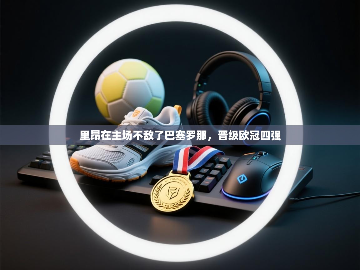 里昂在主场不敌了巴塞罗那，晋级欧冠四强  第2张