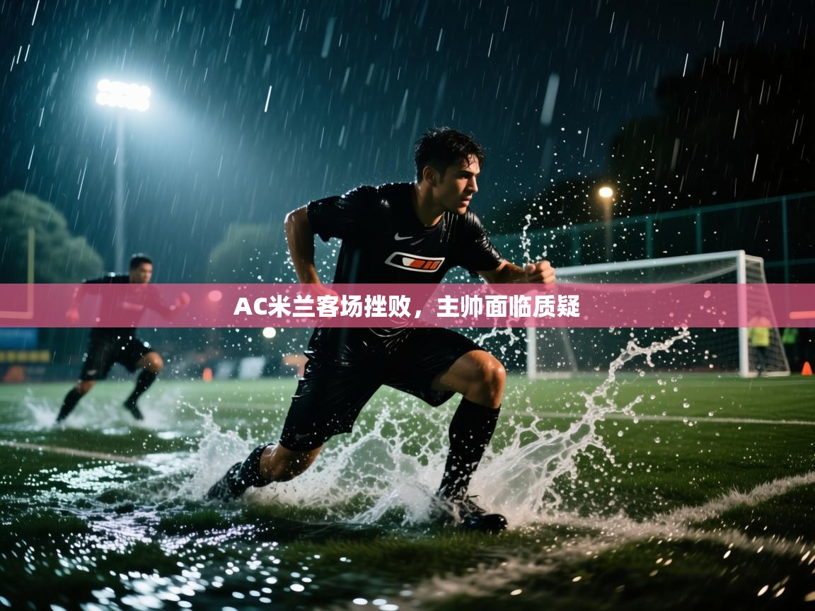 AC米兰客场挫败，主帅面临质疑